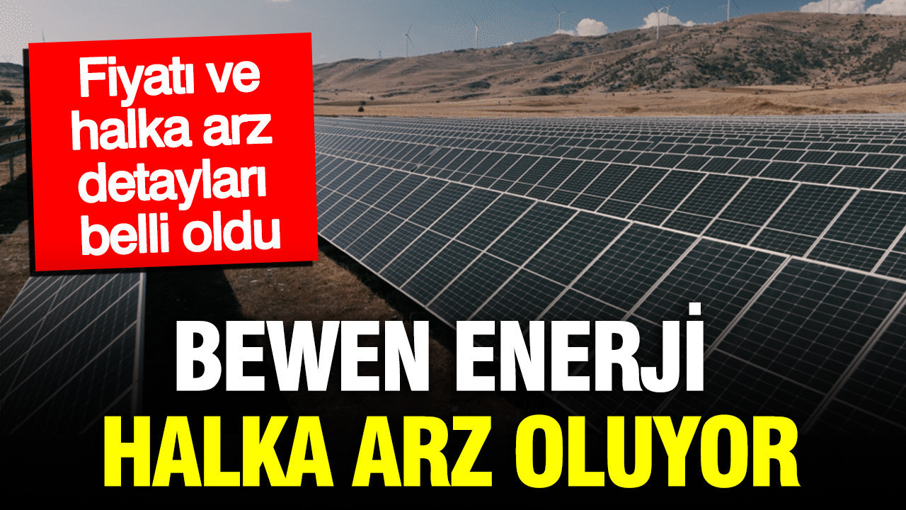 Bewen Enerji halka arz oluyor: Fiyatı ve halka arz detayları belli oldu