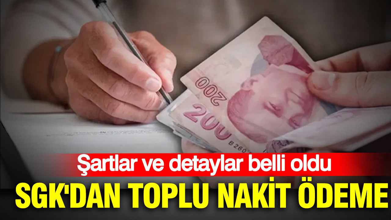 SGK’dan toplu nakit ödeme: Şartlar ve detaylar belli oldu