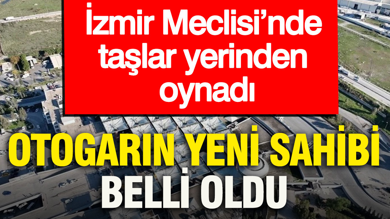 İzmir Meclisi’nde taşlar yerinden oynadı: Otogarın yeni sahibi belli oldu