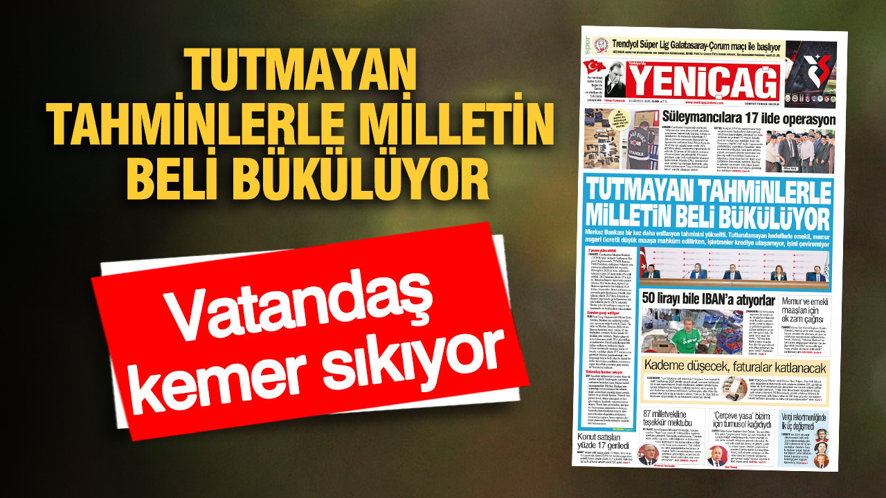 YENİÇAĞ Gazetesi: TUTMAYAN TAHMİNLERLE MİLLETİN BELİ BÜKÜLÜYOR