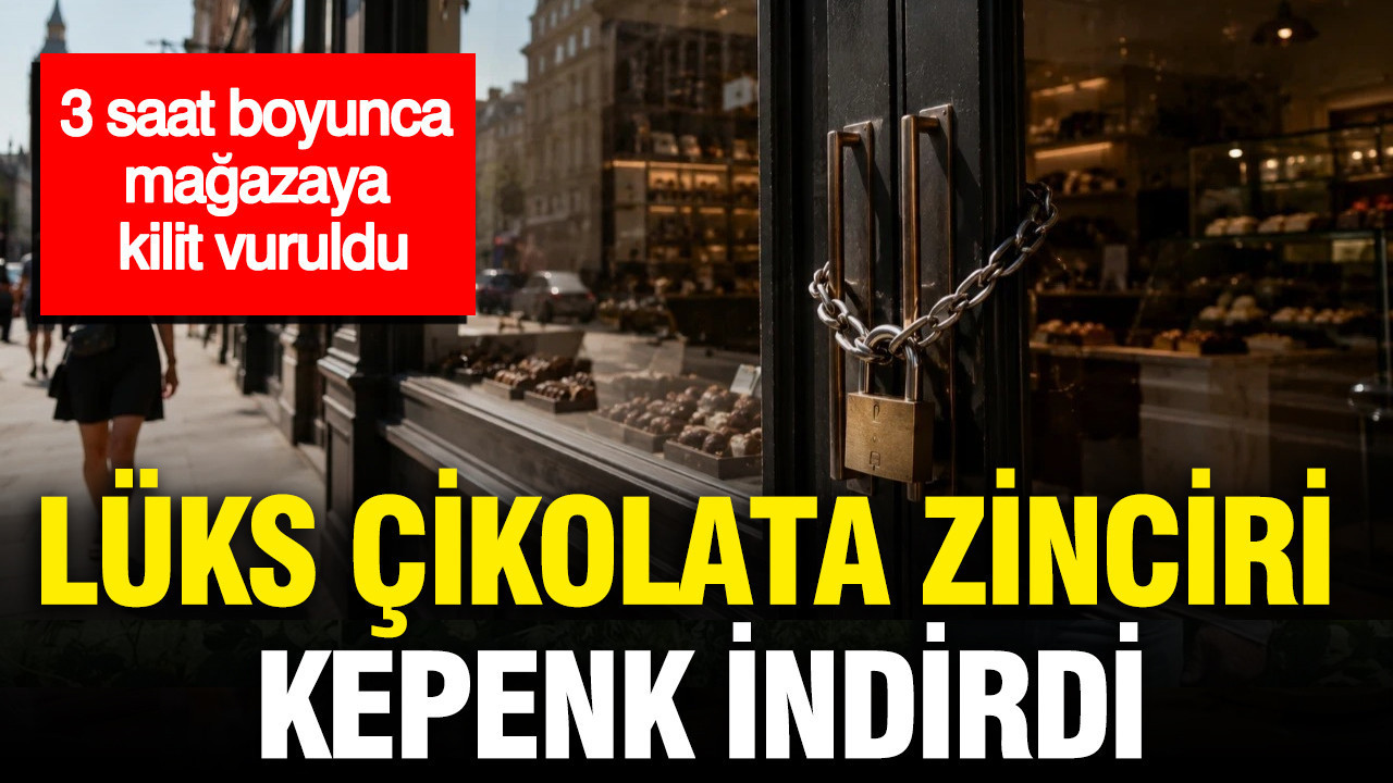Lüks çikolata markası kepenk indirdi: 3 saat boyunca mağaza kapalı kaldı